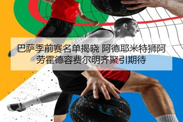 巴萨季前赛名单揭晓 阿德耶米特狮阿劳霍德容费尔明齐聚引期待