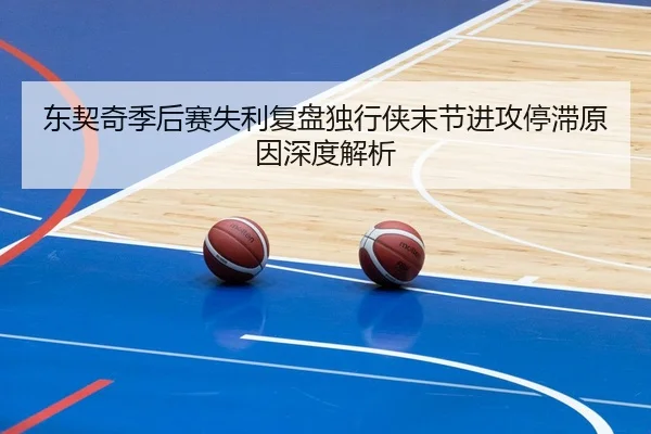 东契奇季后赛失利复盘独行侠末节进攻停滞原因深度解析